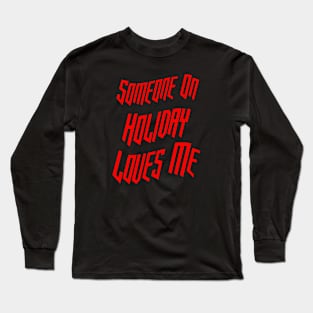 Someone On Holiday Loves Me (Romantic, Aesthetic & Wavy Red Cool Font Text) Long Sleeve T-Shirt